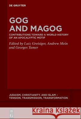 Gog and Magog: Contributions toward a World History of an Apocalyptic Motif Andrew Mein, Georges Tamer, Lutz Greisiger 9783110720150