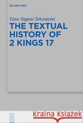 The Textual History of 2 Kings 17 Tapani Tekoniemi, Timo 9783110720761 de Gruyter