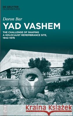 Yad Vashem: The Challenge of Shaping a Holocaust Remembrance Site, 1942-1976 Doron Bar Deena Glickman 9783110721317 Walter de Gruyter