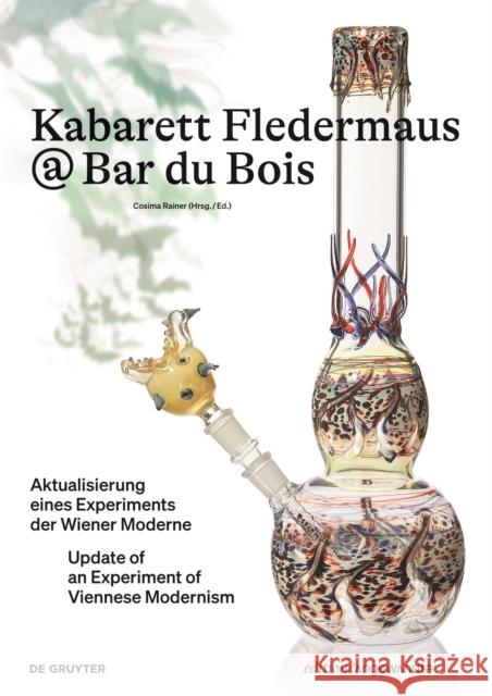 Kabarett Fledermaus @ Bar Du Bois: Aktualisierung Eines Experiments Der Wiener Moderne / Update of an Experiment of Viennese Modernism Cosima Rainer 9783110723069 de Gruyter