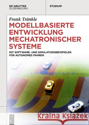 Modellbasierte Entwicklung Mechatronischer Systeme: Mit Software- Und Simulationsbeispielen Für Autonomes Fahren Tränkle, Frank 9783110723465