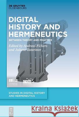 Digital History and Hermeneutics: Between Theory and Practice Juliane Tatarinov Andreas Fickers 9783110723878