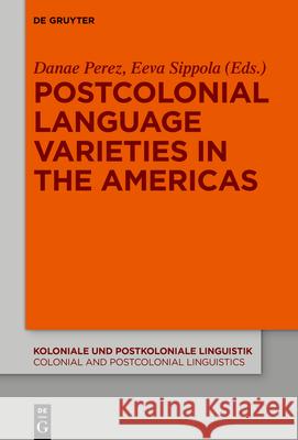 Postcolonial Language Varieties in the Americas Danae Maria Perez, Eeva Sippola 9783110723908 De Gruyter