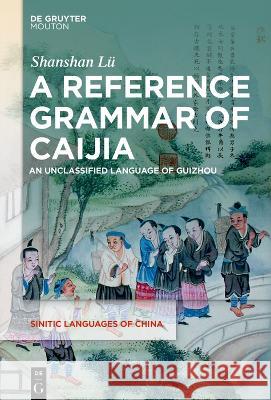 A Reference Grammar of Caijia: An Unclassified Language of Guizhou Shanshan Lu   9783110724653