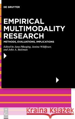 Empirical Multimodality Research: Methods, Evaluations, Implications Jana Pflaeging Janina Wildfeuer John A. Bateman 9783110724912