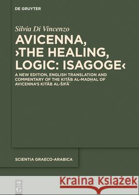 Avicenna, ›The Healing, Logic: Isagoge‹: A New Edition, English Translation and Commentary of the Kitāb al-Madḫal of Avicenna’s Kitāb al-Šifāʾ Avicenna, Silvia Di Vincenzo 9783110726688