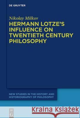 Hermann Lotze's Influence on Twentieth Century Philosophy Nikolay Milkov   9783110726817 De Gruyter