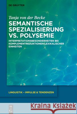Semantische Spezialisierung vs. Polysemie: Interpretationsbesonderheiten Bei Komplementreduktionen Lexikalischer Einheiten Tanja Vo 9783110726831 de Gruyter