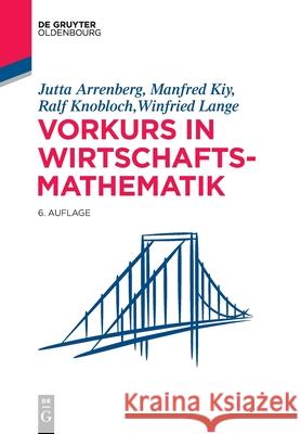 Vorkurs in Wirtschaftsmathematik Jutta Arrenberg, Manfred Kiy, Ralf Knobloch, Winfried Lange 9783110726862