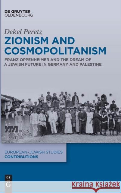 Zionism and Cosmopolitanism: Franz Oppenheimer and the Dream of a Jewish Future in Germany and Palestine Dekel Peretz 9783110726923 Walter de Gruyter