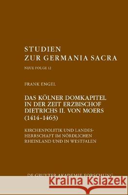 Das Kölner Domkapitel in der Zeit Erzbischof Dietrichs II. von Moers (1414-1463) Engel, Frank 9783110727050