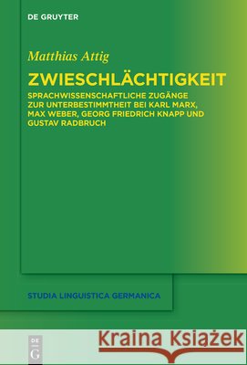 Zwieschlächtigkeit: Sprachwissenschaftliche Zugänge Zur Unterbestimmtheit Bei Karl Marx, Max Weber, Georg Friedrich Knapp Und Gustav Radbr Attig, Matthias 9783110727173 de Gruyter