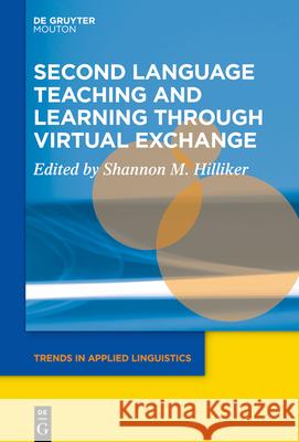 Second Language Teaching and Learning Through Virtual Exchange Shannon M. Hilliker 9783110727234 Walter de Gruyter