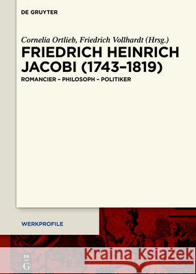 Friedrich Heinrich Jacobi (1743-1819): Romancier - Philosoph - Politiker Cornelia Ortlieb Friedrich Vollhardt 9783110727241