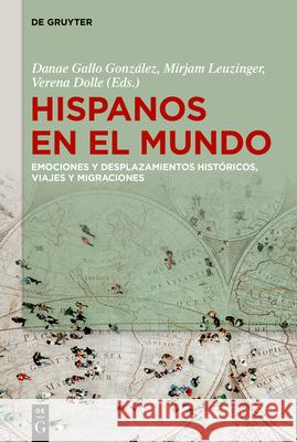Hispanos En El Mundo: Emociones Y Desplazamientos Históricos, Viajes Y Migraciones Gallo González, Danae 9783110727531 de Gruyter