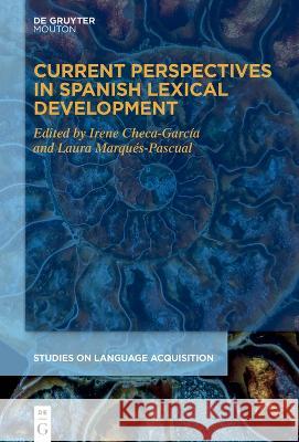 Current Perspectives in Spanish Lexical Development Irene Checa-Garc?a Laura Marqu?s-Pascual 9783110728446