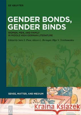 Gender Bonds, Gender Binds: Women, Men, and Family in Middle High German Literature Sara S. Poor Alison L. Beringer Olga V. Trokhimenko 9783110729054 de Gruyter