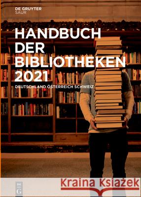 Handbuch Der Bibliotheken 2021: Deutschland, Österreich, Schweiz No Contributor 9783110729726 K.G. Saur Verlag