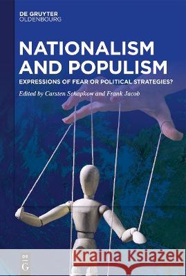 Nationalism and Populism: Expressions of Fear or Political Strategies? Carsten Schapkow Frank Jacob 9783110731279