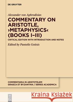 Commentary on Aristotle, >Metaphysics: Critical Edition with Introduction and Notes Alexander of Aphrodisias 9783110732443