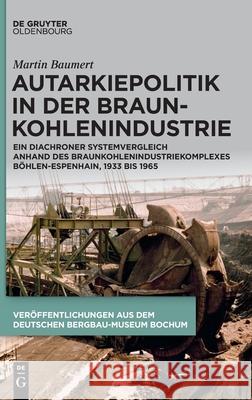 Autarkiepolitik in der Braunkohlenindustrie Baumert, Martin 9783110734782 Walter de Gruyter