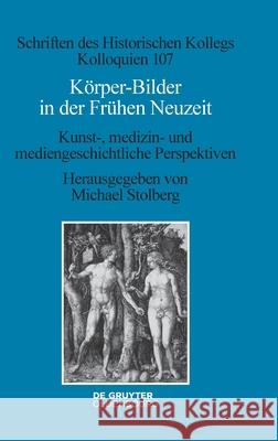 Körper-Bilder in Der Frühen Neuzeit: Kunst-, Medizin- Und Mediengeschichtliche Perspektiven Michael Stolberg 9783110734799 Walter de Gruyter