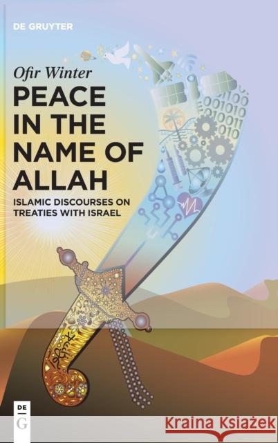 Peace in the Name of Allah: Islamic Discourses on Treaties with Israel Ofir Winter 9783110735123 de Gruyter