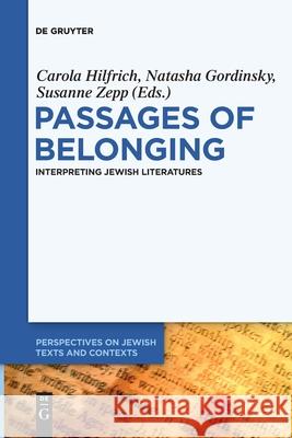 Passages of Belonging: Interpreting Jewish Literatures Carola Hilfrich, Natasha Gordinsky, Susanne Zepp 9783110736397