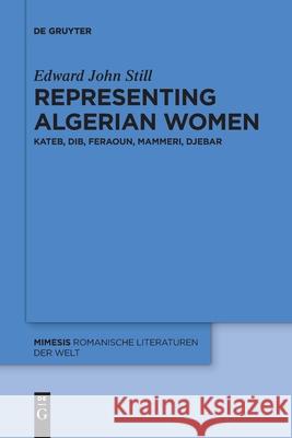 Representing Algerian Women: Kateb, Dib, Feraoun, Mammeri, Djebar Edward John Still 9783110736410 De Gruyter