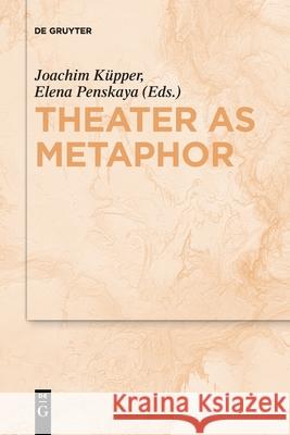 Theater as Metaphor Elena Penskaya, Joachim Küpper 9783110736533