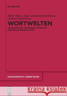 Wortwelten: Lexikographie, Historische Semantik Und Kulturwissenschaft Volker Harm, Anja Lobenstein-Reichmann, Gerhard Diehl 9783110736540 De Gruyter