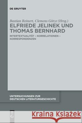 Elfriede Jelinek Und Thomas Bernhard: Intertextualität - Korrelationen - Korrespondenzen Bastian Reinert, Clemens Götze, No Contributor 9783110736724 De Gruyter