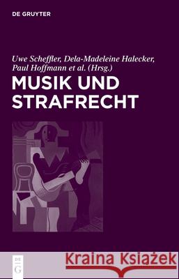 Musik Und Strafrecht Dela-Madeleine Halecker, Paul Hoffmann, Joanna Melz, Uwe Scheffler, Claudia Zielińska, No Contributor 9783110737073 De Gruyter