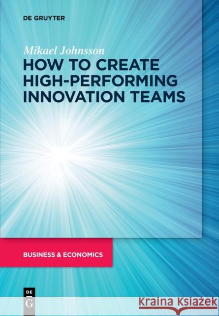 How to create high-performing innovation teams Mikael Johnsson 9783110737110