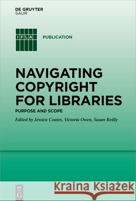 Navigating Copyright for Libraries: Purpose and Scope Jessica Coates Victoria Owen Susan Reilly 9783110737158