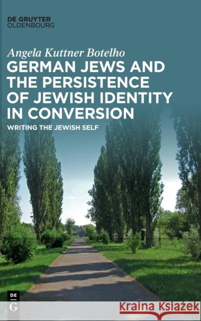 German Jews and the Persistence of Jewish Identity in Conversion: Writing the Jewish Self Angela Kuttne 9783110737226 Walter de Gruyter