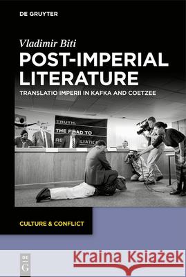 Post-Imperial Literature: Translatio Imperii in Kafka and Coetzee Vladimir Biti 9783110737288