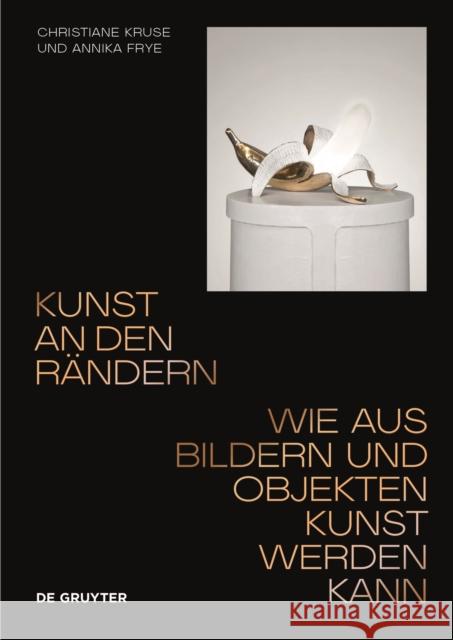 Kunst an Den Rändern: Wie Aus Bildern Und Objekten Kunst Werden Kann Kruse, Christiane 9783110737462 de Gruyter