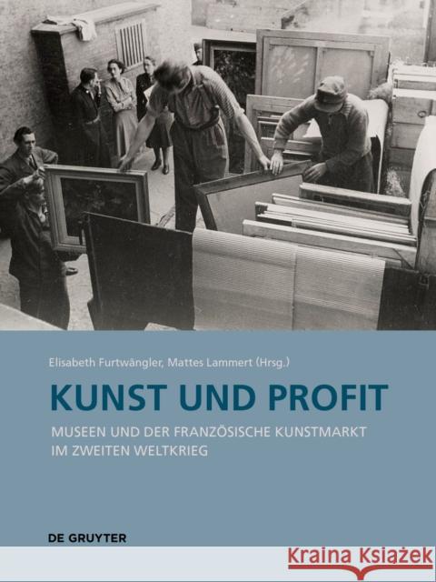 Kunst Und Profit: Museen Und Der Französische Kunstmarkt Im Zweiten Weltkrieg Furtwängler, Elisabeth 9783110737608 De Gruyter