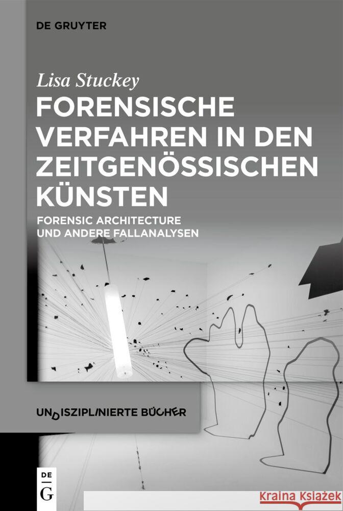 Forensische Verfahren in Den Zeitgenössischen Künsten: Forensic Architecture Und Andere Fallanalysen Stuckey, Lisa 9783110737721