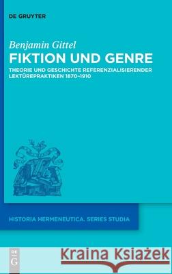 Fiktion Und Genre: Theorie Und Geschichte Referenzialisierender Lektürepraktiken 1870-1910 Benjamin Gittel 9783110737967