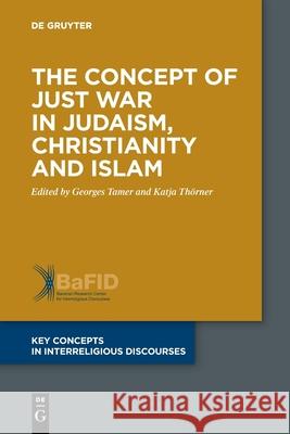 The Concept of Just War in Judaism, Christianity and Islam Georges Tamer, Katja Thörner 9783110738056 De Gruyter