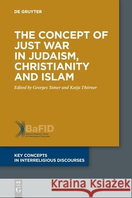 The Concept of Just War in Judaism, Christianity and Islam Georges Tamer, Katja Thörner 9783110738056