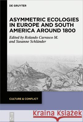 Asymmetric Ecologies in Europe and South America Around 1800 Schl Rolando Carrasco 9783110738186 de Gruyter