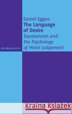 The Language of Desire: Expressivism and the Psychology of Moral Judgement Daniel Eggers 9783110738407 de Gruyter