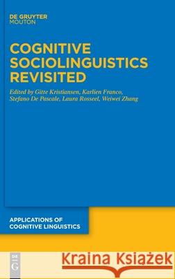 Cognitive Sociolinguistics Revisited Gitte Kristiansen, Karlien Franco, Laura Rosseel 9783110738513