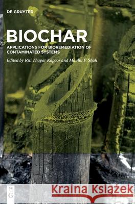 Biochar: Applications for Bioremediation of Contaminated Systems Riti Thapa Maulin P. Shah 9783110738582 de Gruyter