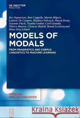 Models of Modals: From Pragmatics and Corpus Linguistics to Machine Learning Ilse Depraetere Bert Cappelle Martin Hilpert 9783110738612