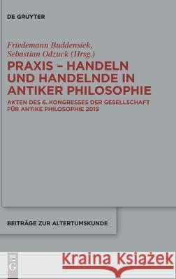 Praxis - Handeln und Handelnde in antiker Philosophie No Contributor 9783110738674 de Gruyter