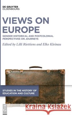 Views on Europe: Gender Historical and Postcolonial Perspectives on Journeys LILLI Riettiens Elke Kleinau 9783110738780 Walter de Gruyter